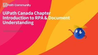 UiPath Canada Chapter
Introduction to RPA & Document
Understanding
#UiPathCanadaChapter
 