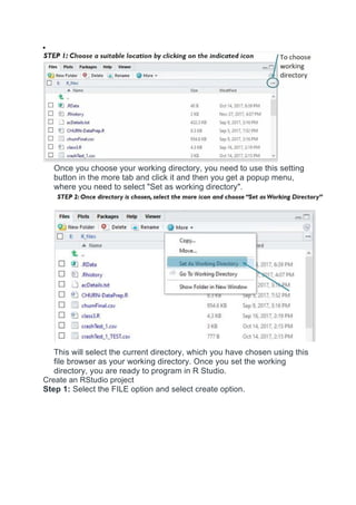 
Once you choose your working directory, you need to use this setting
button in the more tab and click it and then you get a popup menu,
where you need to select "Set as working directory".
This will select the current directory, which you have chosen using this
file browser as your working directory. Once you set the working
directory, you are ready to program in R Studio.
Create an RStudio project
Step 1: Select the FILE option and select create option.
 