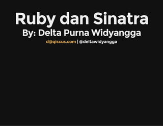 Ruby dan Sinatra
By: Delta Purna Widyangga
| @deltawidyanggad@qiscus.com
 