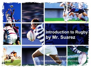 Introduction to Rugby
by Mr. Suarez
PoweredTemplate.com
https://poweredtemplate.com/06219/0/index.html
 