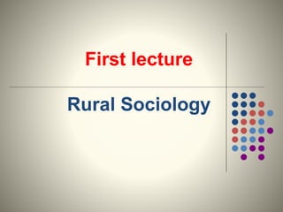 First lecture
Rural Sociology
 