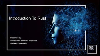 Introduction To Rust
Presented by -
Sheshnath & Vanshika Srivastava
Software Consultant
 