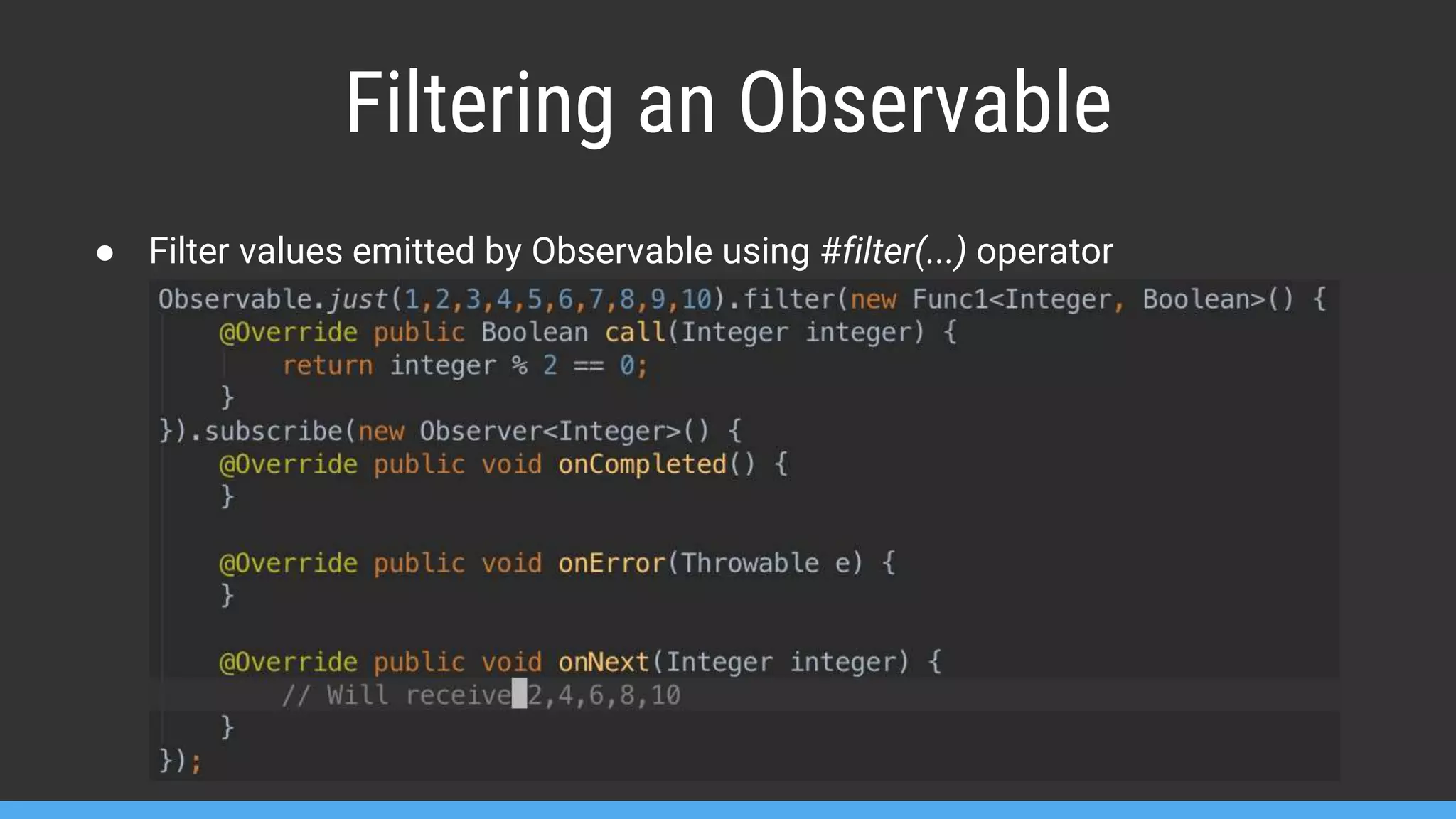 Filtering an Observable ● Filter values emitted by Observable using #filter(...) operator 