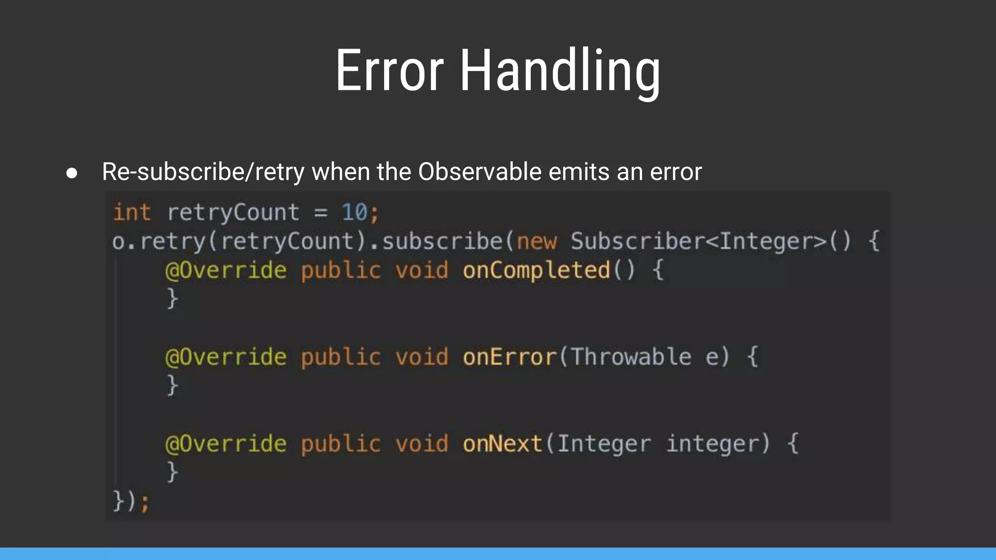 Error Handling ● Re-subscribe/retry when the Observable emits an error 