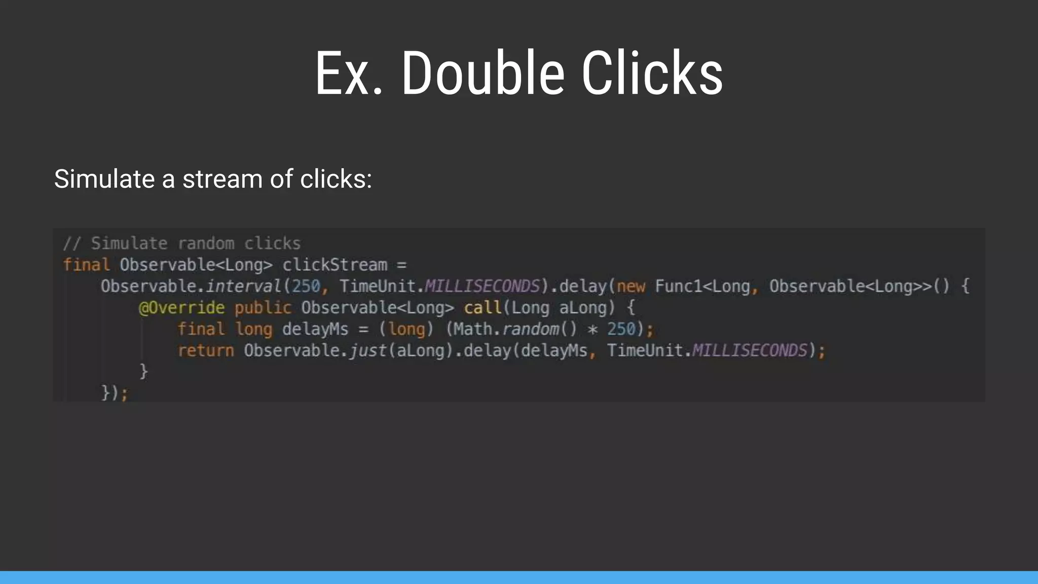 Ex. Double Clicks Simulate a stream of clicks: 