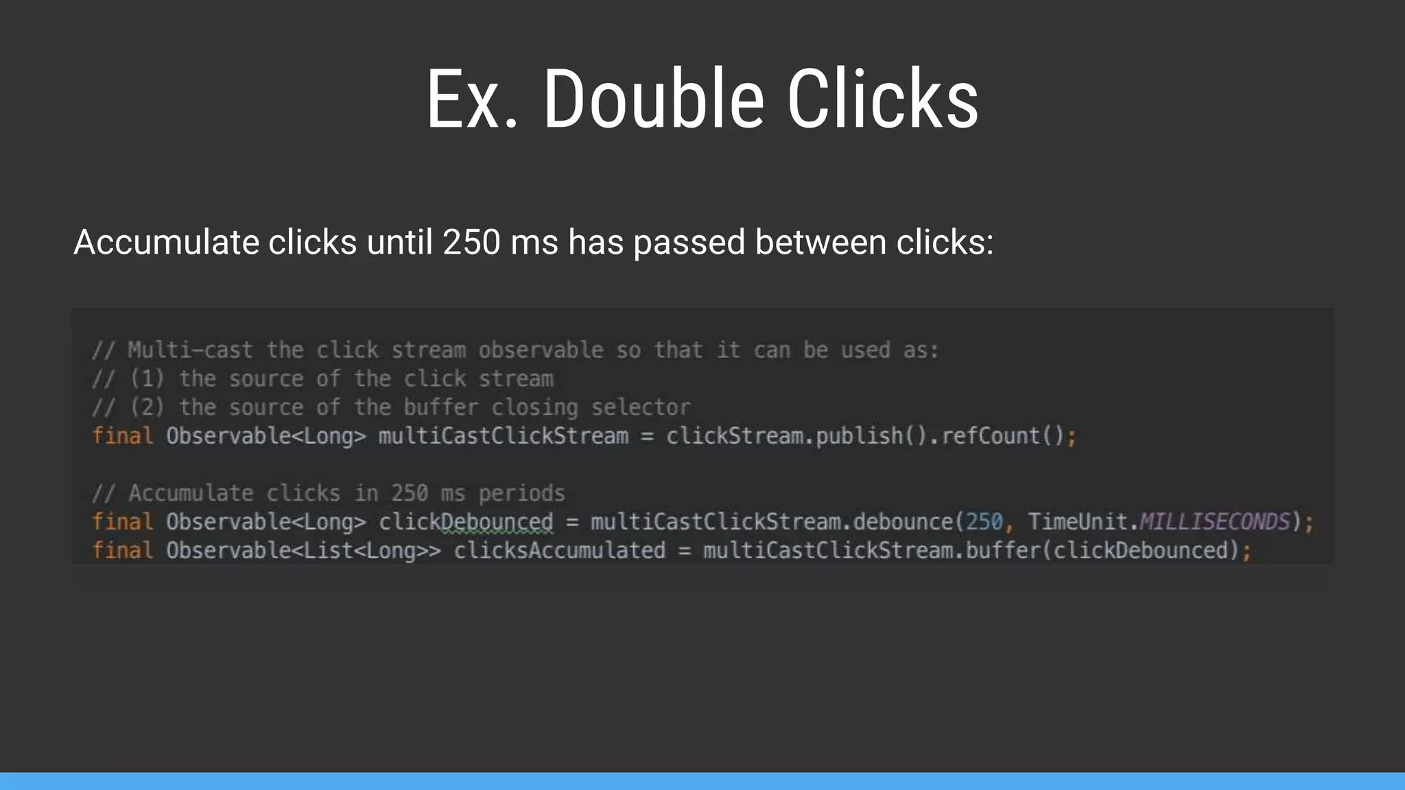 Ex. Double Clicks Accumulate clicks until 250 ms has passed between clicks: 