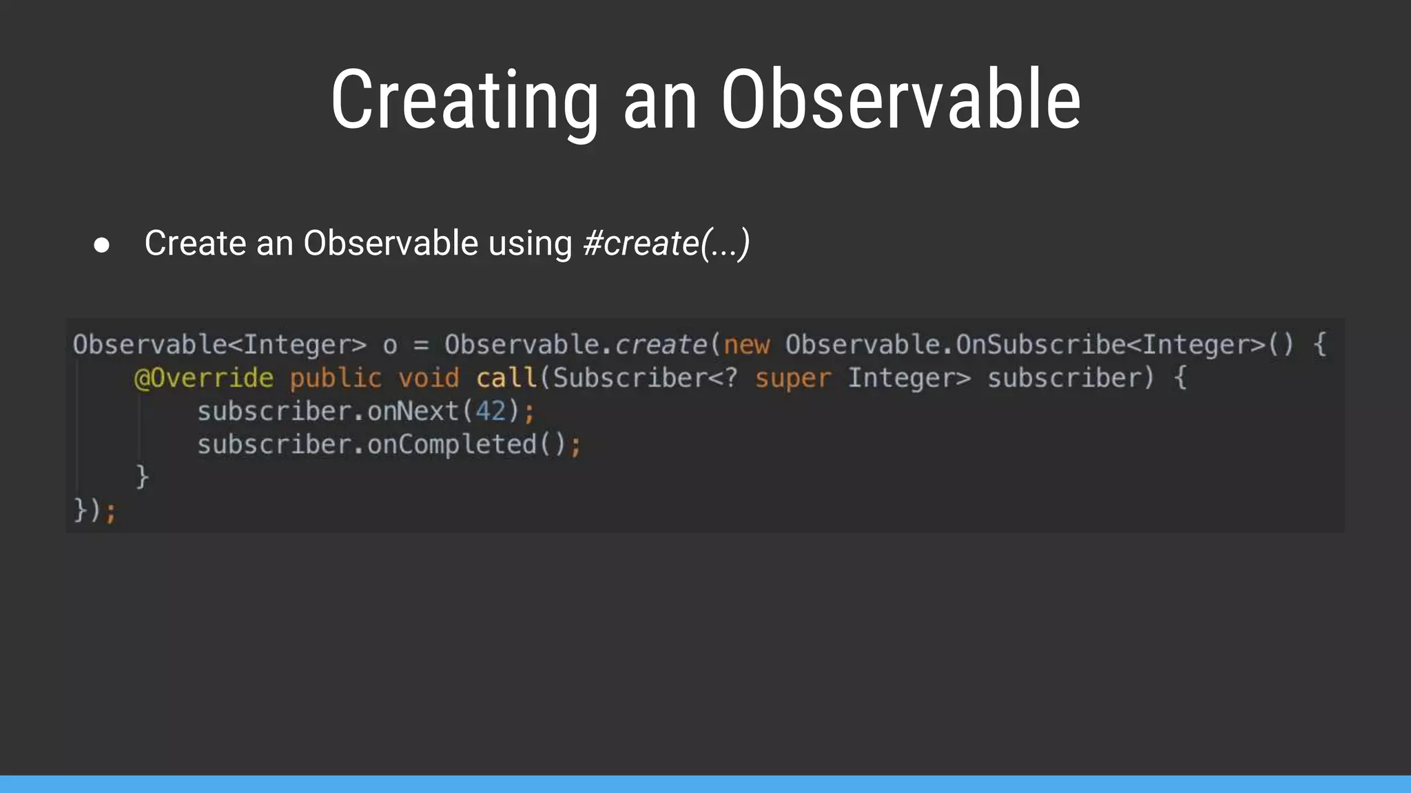 Creating an Observable ● Create an Observable using #create(...) 