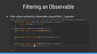 Filtering an Observable
● Filter values emitted by Observable using #filter(...) operator
 