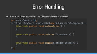 Error Handling
● Re-subscribe/retry when the Observable emits an error
 