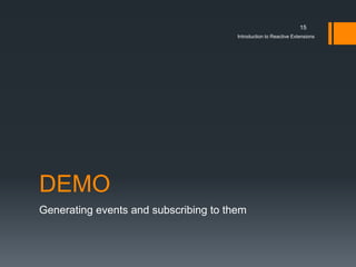 15
                                       Introduction to Reactive Extensions




DEMO
Generating events and subscribing t...
