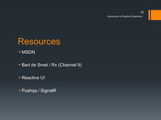 25
                                  Introduction to Reactive Extensions




Resources
 MSDN

 Bart de Smet / Rx (Channe...