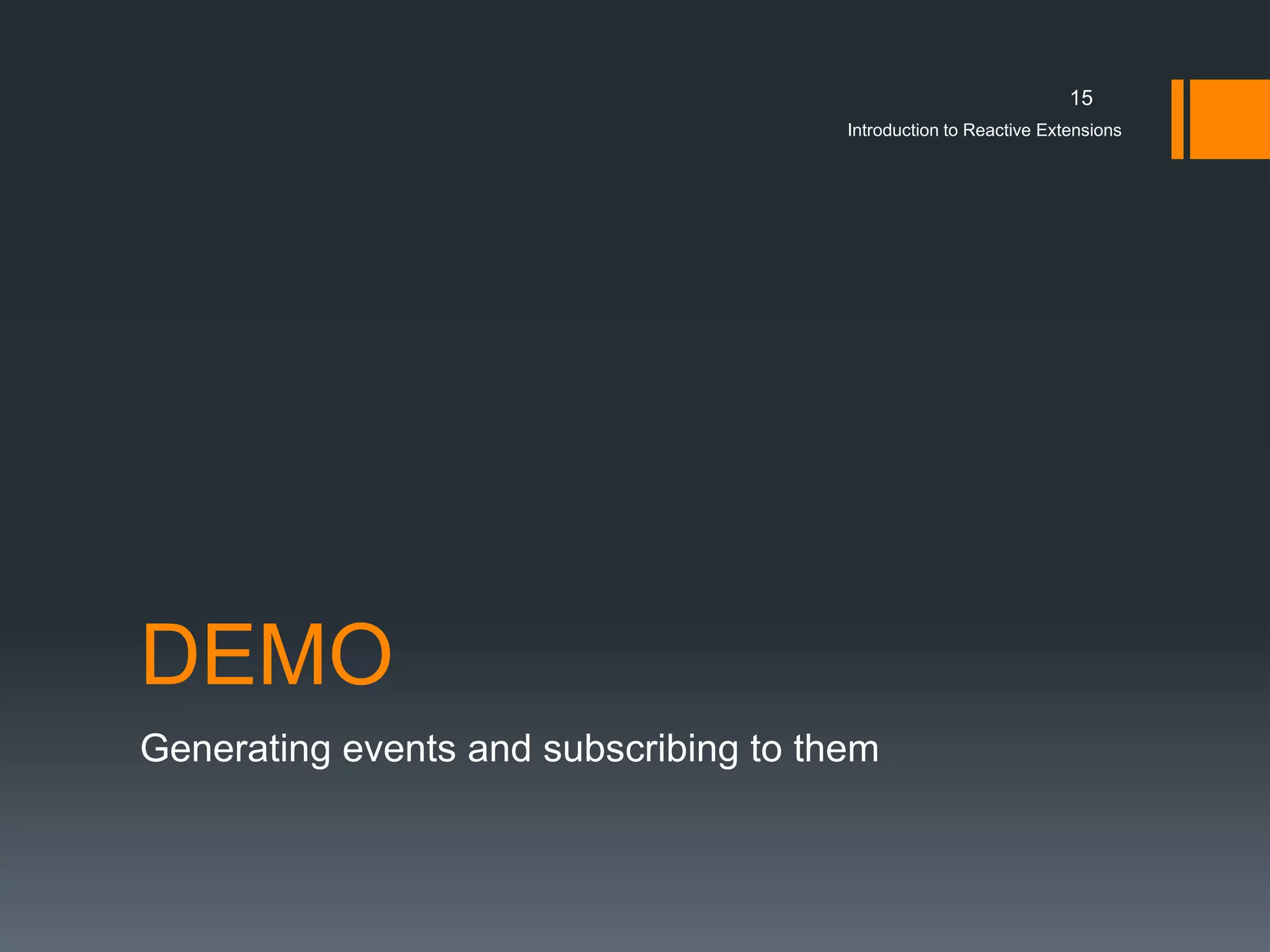 15
                                       Introduction to Reactive Extensions




DEMO
Generating events and subscribing to them
 
