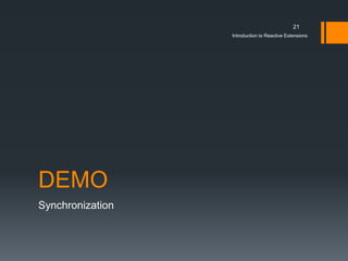 21
                  Introduction to Reactive Extensions




DEMO
Synchronization
 