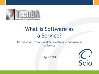 What is Software as
          a Service?
Introduction, Trends and Perspectives in Software as
                      a Service



                     April 2009
 