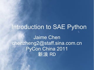 Introduction to SAE Python
        Jaime Chen
chenzheng2@staff.sina.com.cn
     PyCon China 2011
          新浪 RD
 