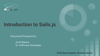 Introduction to Sails.js
Document Prepared by
Amit Bidwai
Sr. Software Developer
2018 eTouch Systems. All rights reserved.
 
