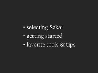 • selecting Sakai
• getting started
• favorite tools & tips
 