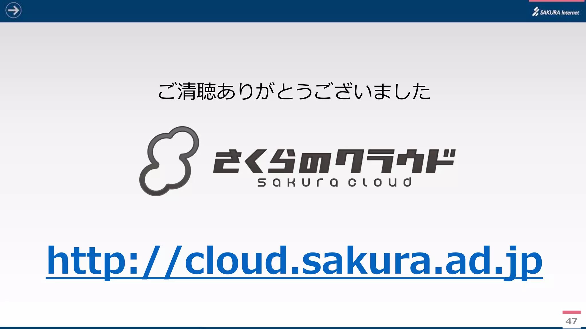 4747
ご清聴ありがとうございました
http://cloud.sakura.ad.jp
 
