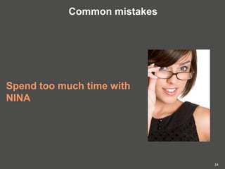 24
Common mistakes
Spend too much time with
NINA
 