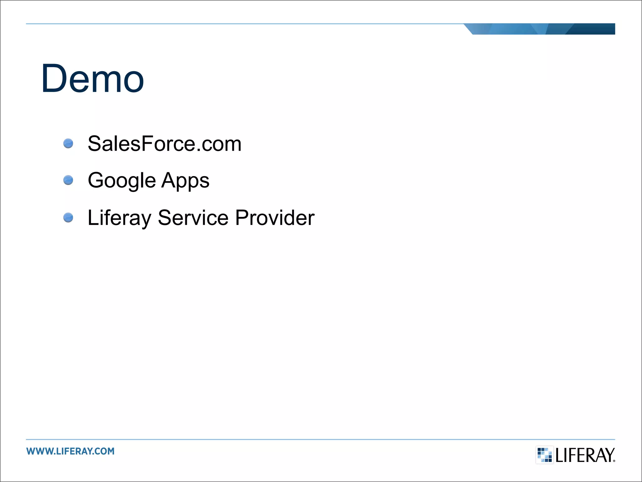 Demo
 SalesForce.com
 Google Apps
 Liferay Service Provider
 