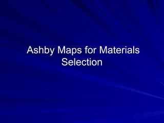 Ashby Maps for Materials
Selection
 
