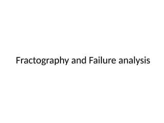 Fractography and Failure analysis
 