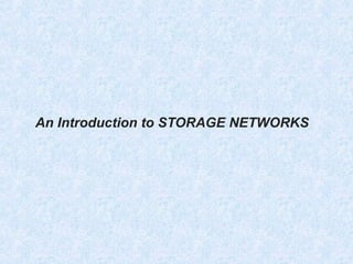 An Introduction to STORAGE NETWORKS
 