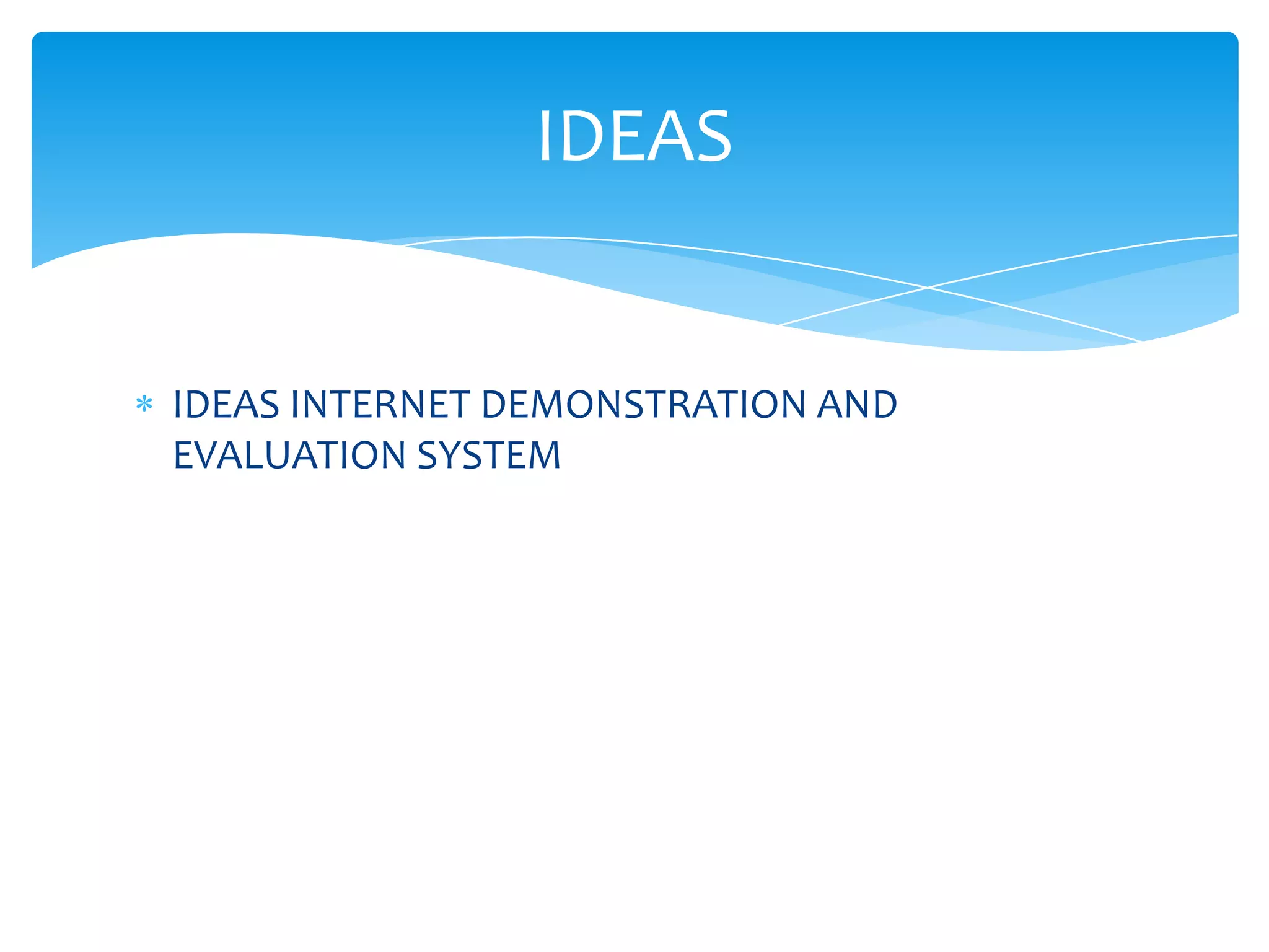 IDEAS


IDEAS INTERNET DEMONSTRATION AND
EVALUATION SYSTEM
 