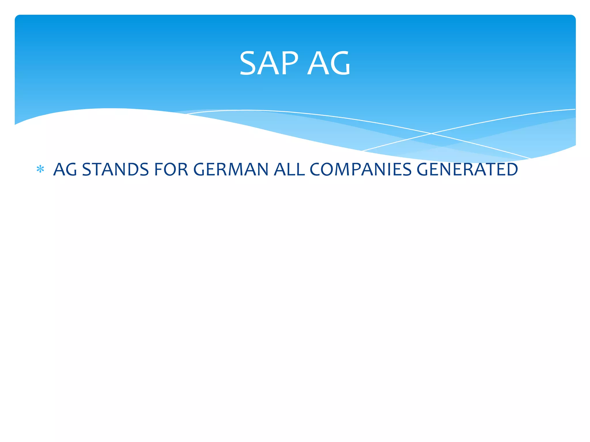 SAP AG

AG STANDS FOR GERMAN ALL COMPANIES GENERATED
 