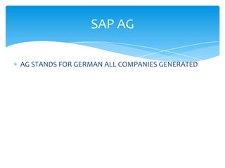 SAP AG

AG STANDS FOR GERMAN ALL COMPANIES GENERATED
 