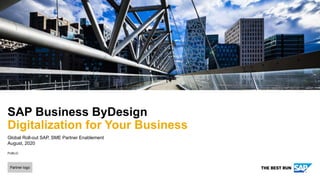 PUBLIC
Partner logo
Global Roll-out SAP, SME Partner Enablement
August, 2020
SAP Business ByDesign
Digitalization for Your Business
 