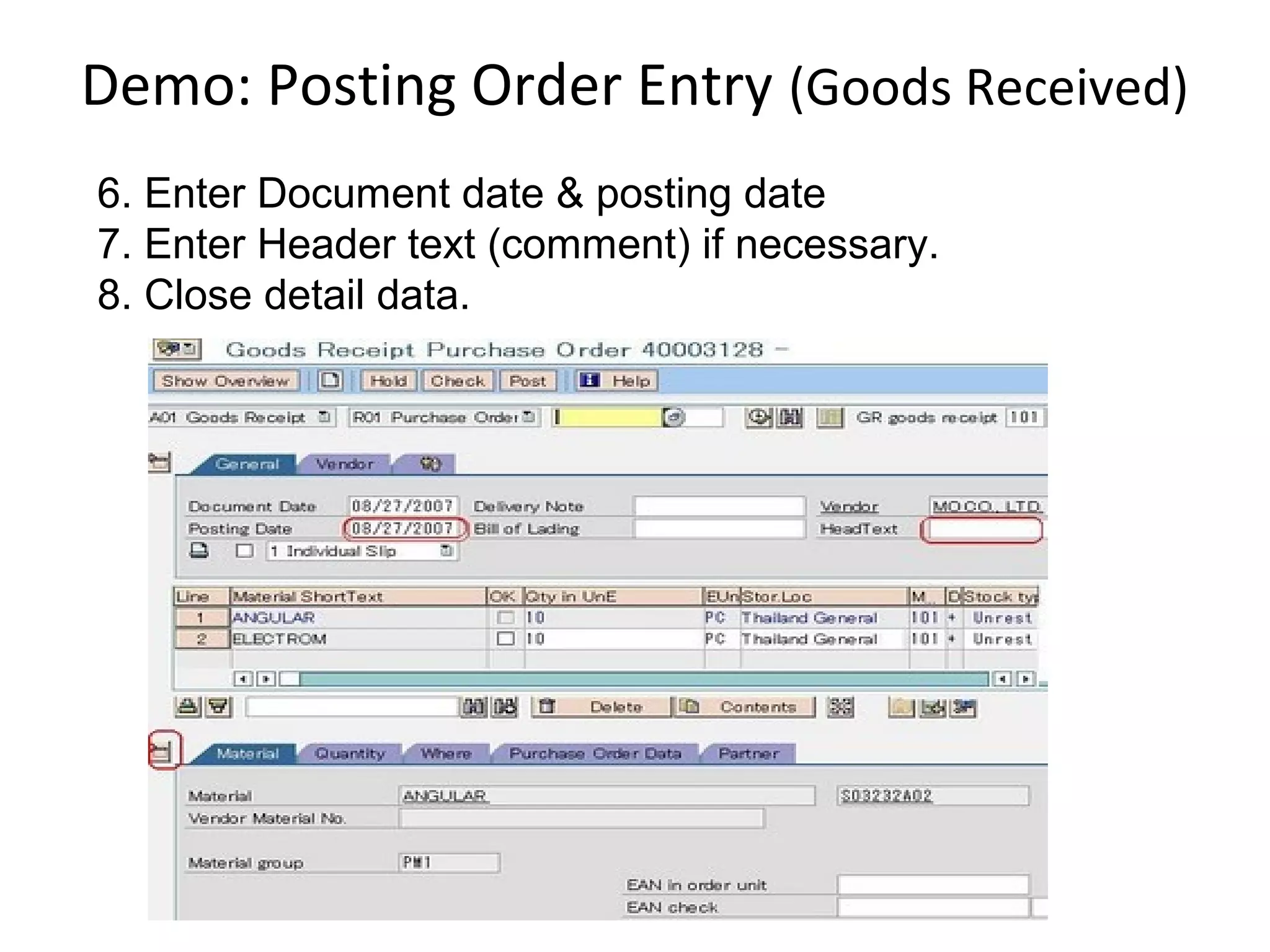 Demo: Posting Order Entry (Goods Received)
6. Enter Document date & posting date
7. Enter Header text (comment) if necessary.
8. Close detail data.
 
