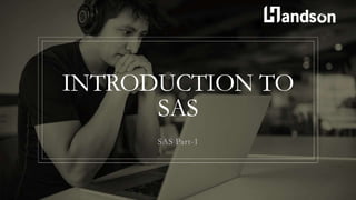 INTRODUCTION TO
SAS
SAS Part-1
 