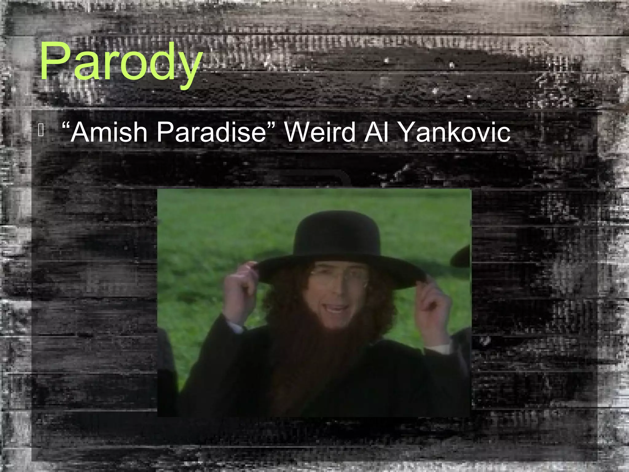 Parody
 “Amish Paradise” Weird Al Yankovic
 