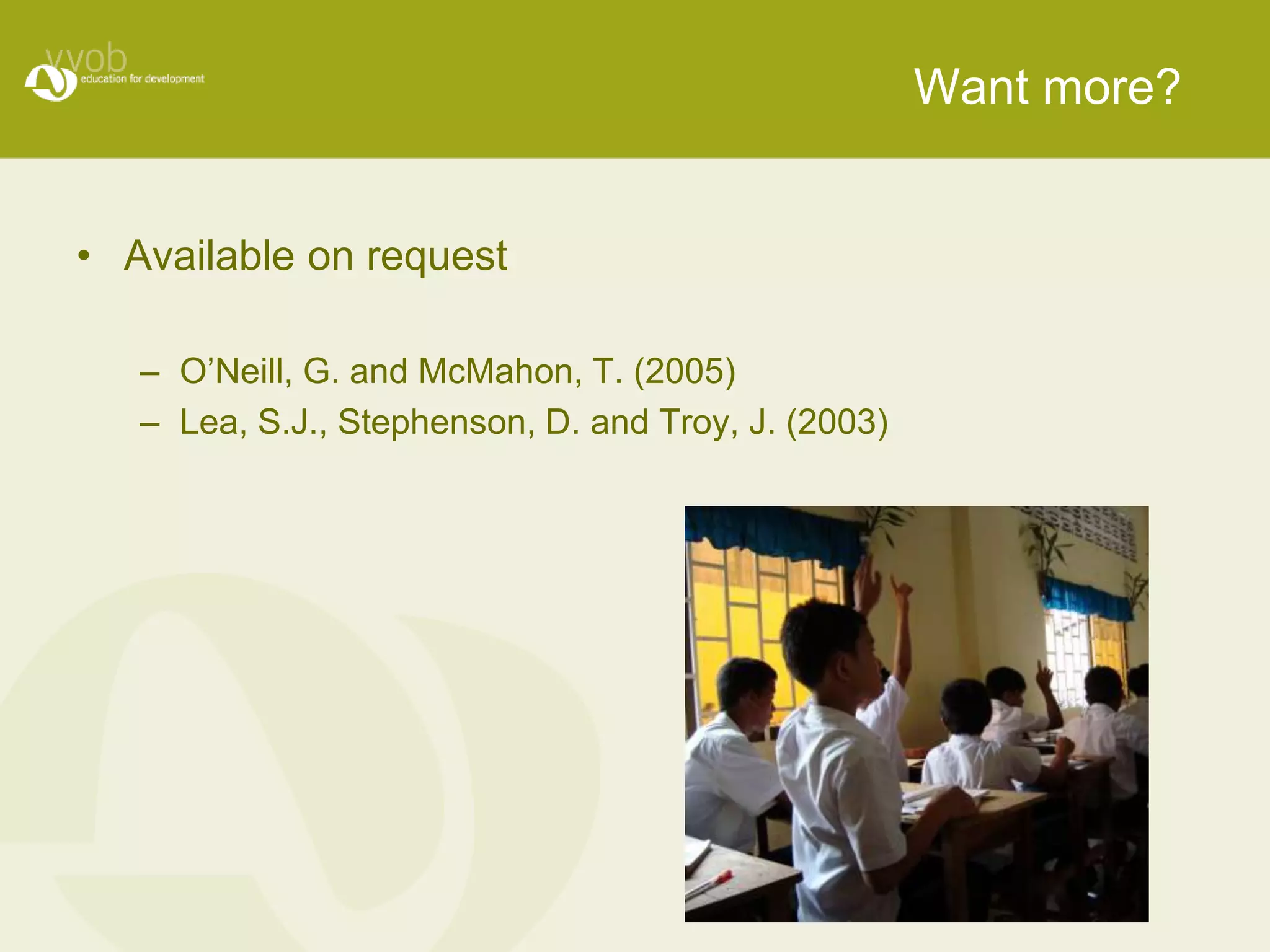 Want more?


• Available on request

   – O’Neill, G. and McMahon, T. (2005)
   – Lea, S.J., Stephenson, D. and Troy, J. (2003)
 