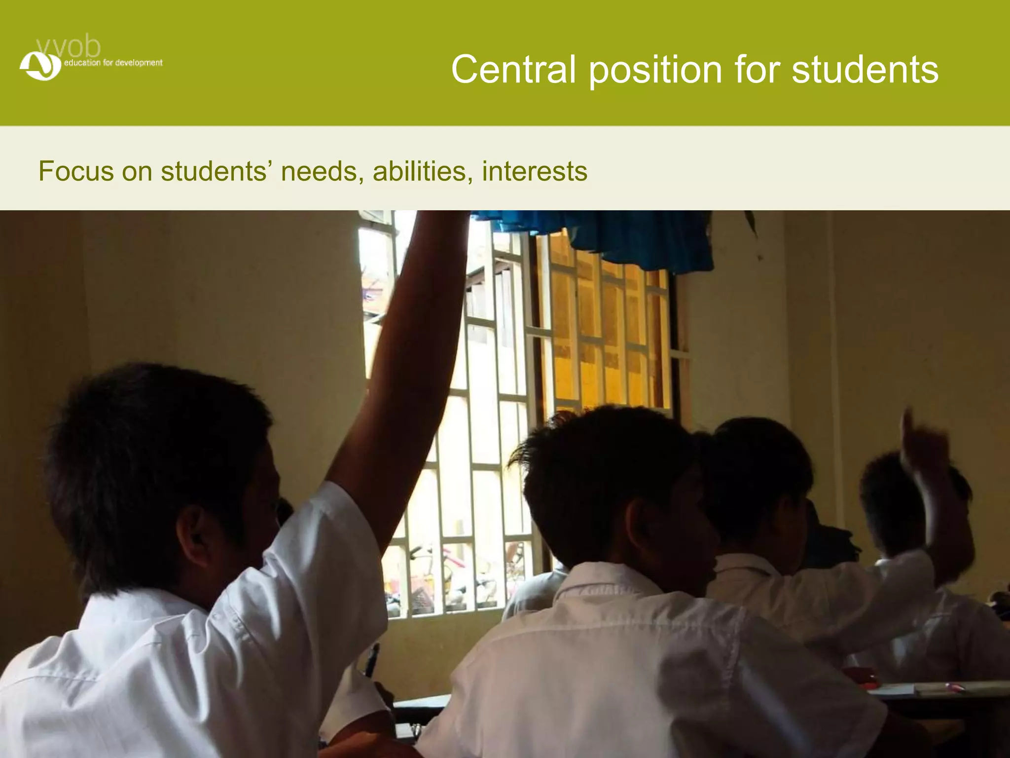 Central position for students

Focus on students’ needs, abilities, interests
 