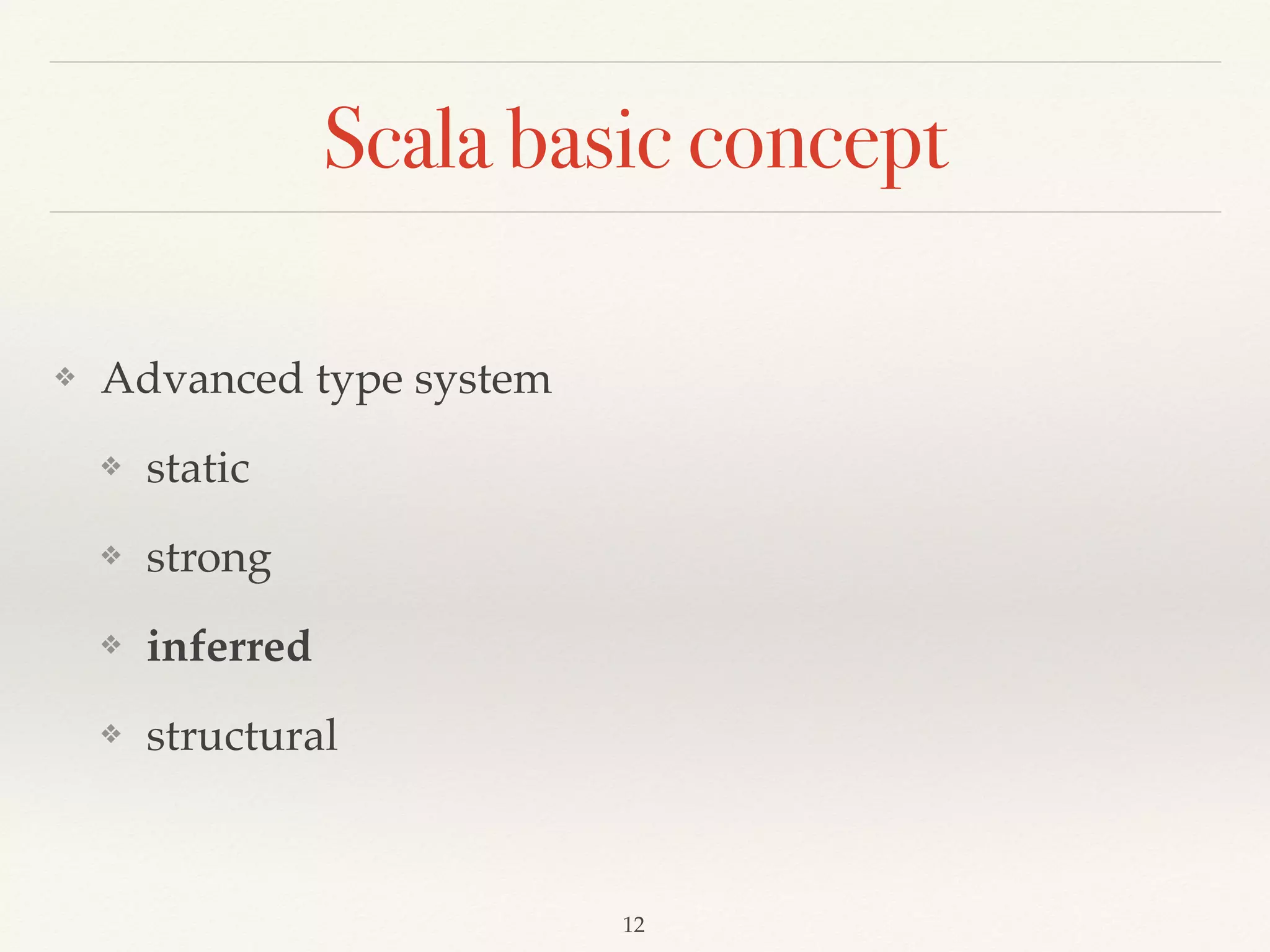 Scala concept
❖ Avoid to use null.
❖ Less error prone.
❖ NullPointerException
❖ You don’t need to use Null Object pattern.
 