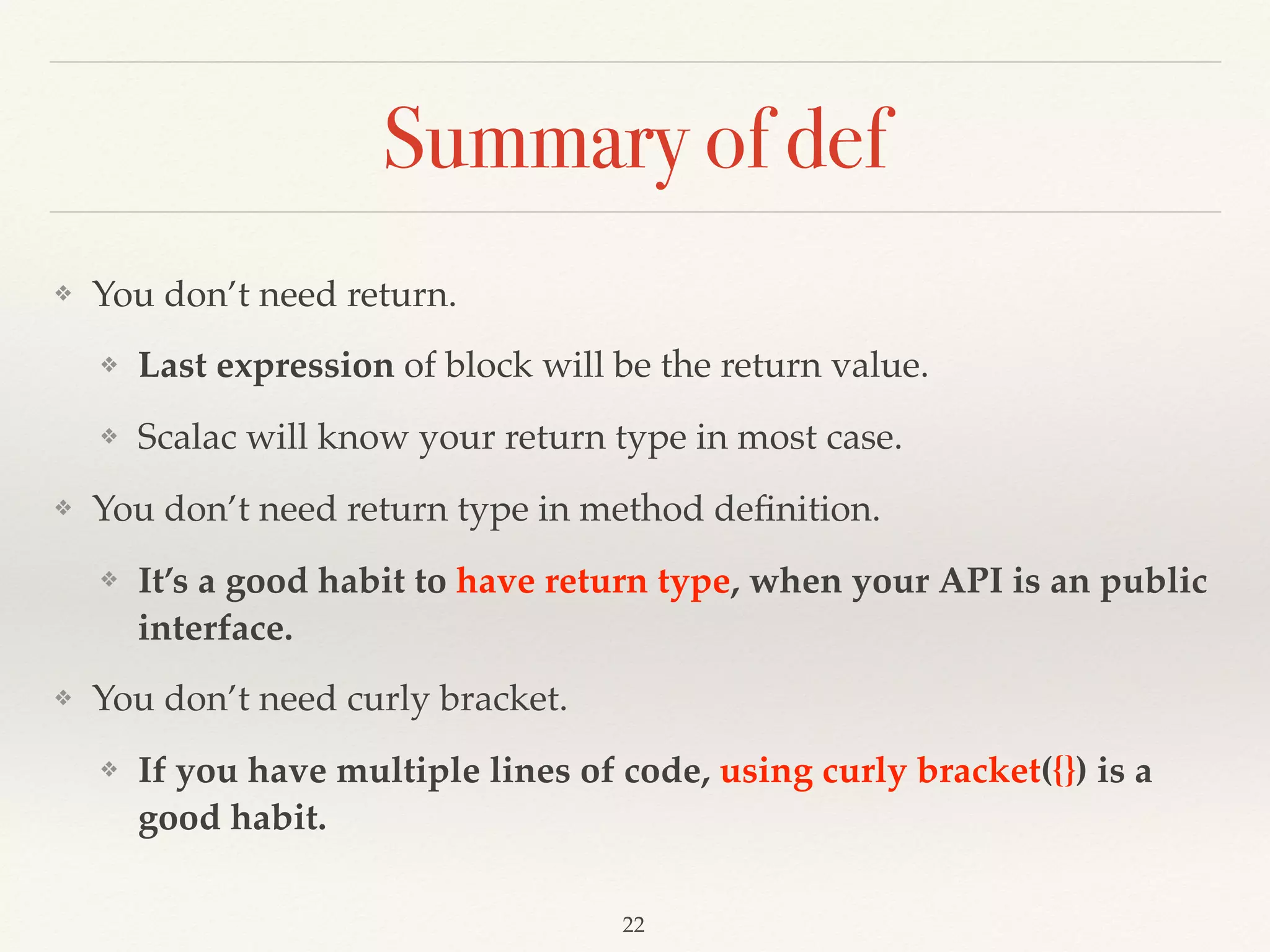 def
def max(x: Int, y: Int): Int = { 
if (x > y) 
x 
else 
y 
}
Programming in Scala, 3ed by Martin Odersky, Lex Spoon, and Bill Venners
“def” starts a function deﬁnition
function name parameter
result type of function
equals sign
function body in curly braces
Demo03
 