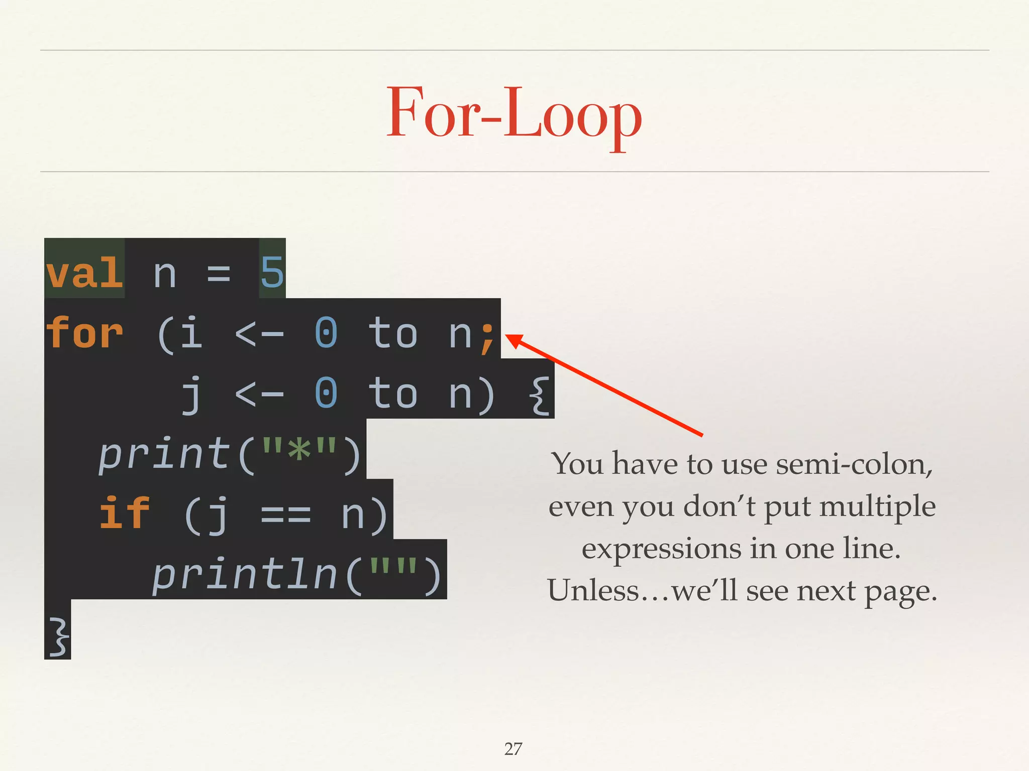 Block expressions(curly brackets)
val n = 5 
val factorial = { 
var result = 1 
for (i <- 1 to n) 
result = result * i 
result 
}
Last expression(result) in block will be the return value,
then it will assign to factorial.
Demo07
 