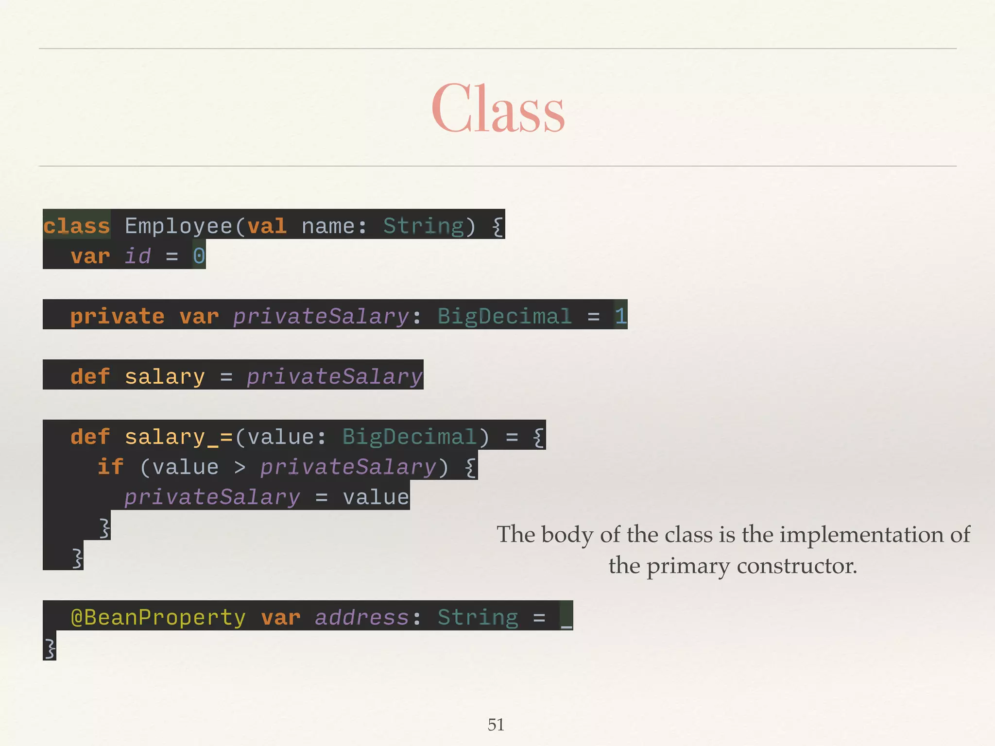 Traits
❖ Traits are like interfaces in Java.
❖ You cannot pass class parameters
❖ But there are differences.
❖ It can contain ﬁelds and concrete methods.
❖ Traits can enrich a thin interface(mixin) which can
make a rich interface.
 
