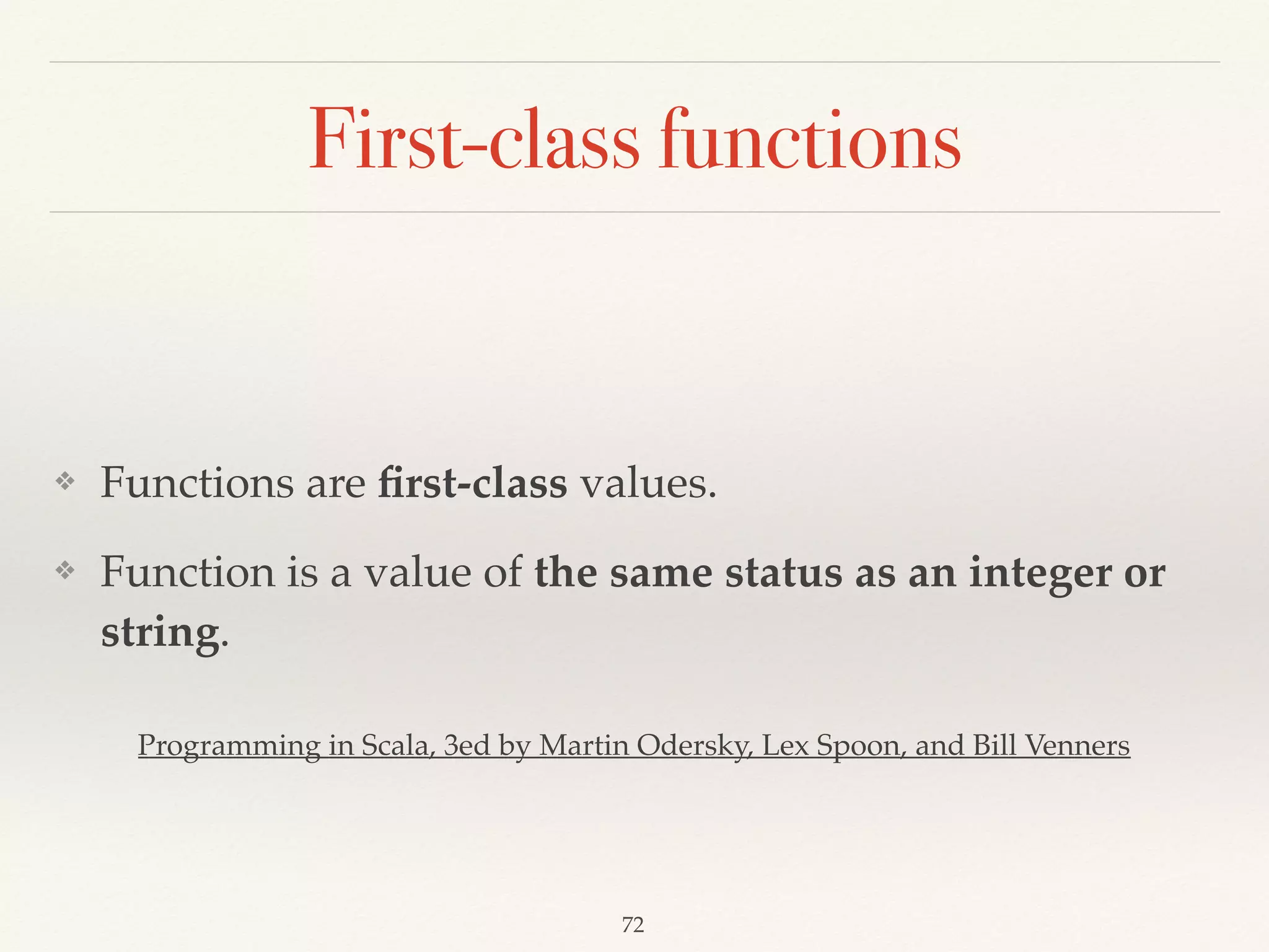 Concept of Collections
❖ In most programming language, they only support mutable
collections.
❖ Scala supports mutable collections and immutable collections.
❖ It means you cannot change the data that inside of
collections.
❖ When you operate on a collection, it will return a new
collection than keep origin collection.
❖ Almost every method is left associativity.
❖ Unless method that ends in a “:“(colon) is right
associativity.
 