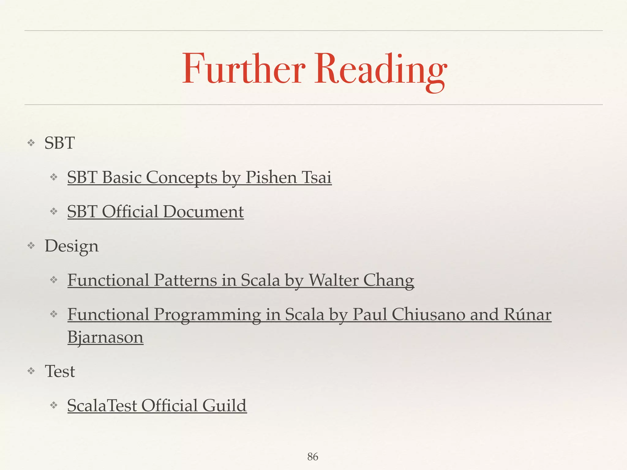 More Option
val list = List(0, 1, 2, 3, 4, 5) 
def odd(n: Int) = 
if (n % 2 == 1) Some(n) 
else None 
list.map(odd(_)) 
list.flatMap(odd(_)) 
 
val list1 = 
List(Some(1), None, Some(2), None, Some(3)) 
Some(5566).map(x => x * 2) 
list1.flatMap(x => x.map(y => y * 2)) 
list1.flatMap(_.map(_ * 2))
Demo06
 