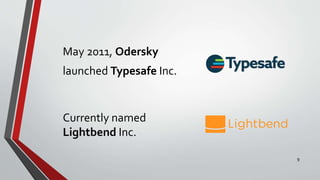 May 2011, Odersky
launched Typesafe Inc.
Currently named
Lightbend Inc.
9
 