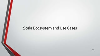 Scala Ecosystem and Use Cases
19
 