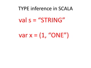 TYPE inference in SCALA

val s = “STRING”

var x = (1, “ONE”)
 