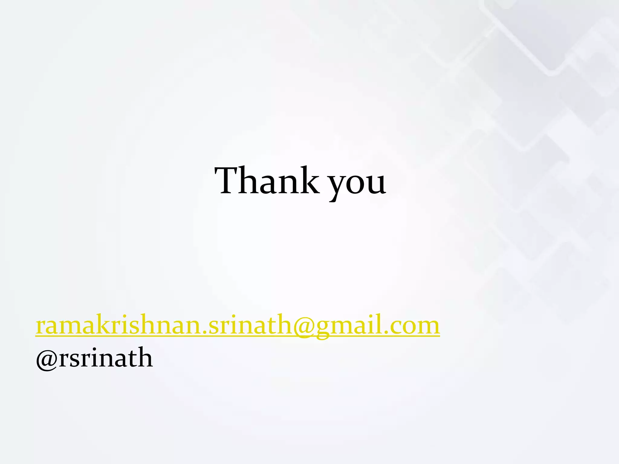 Thank you
ramakrishnan.srinath@gmail.com
@rsrinath
 
