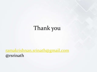 Thank you
ramakrishnan.srinath@gmail.com
@rsrinath
 