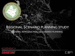 R EGIONAL  S CENARIO PLANNING STUDY GENERAL INTRODUCTION TO SCENARIO PLANNING 