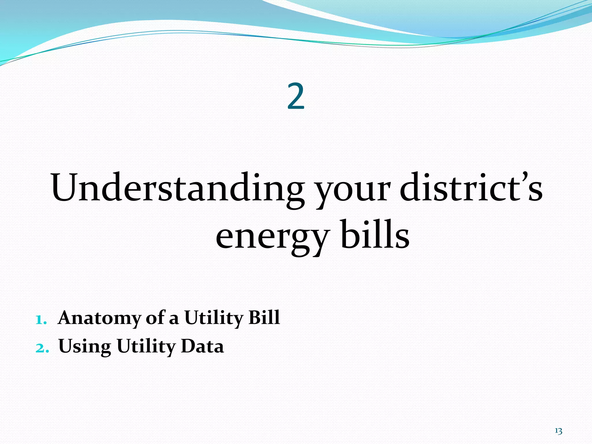 2

 Understanding your district’s
         energy bills
1. Anatomy of a Utility Bill
2. Using Utility Data



                                   13
 