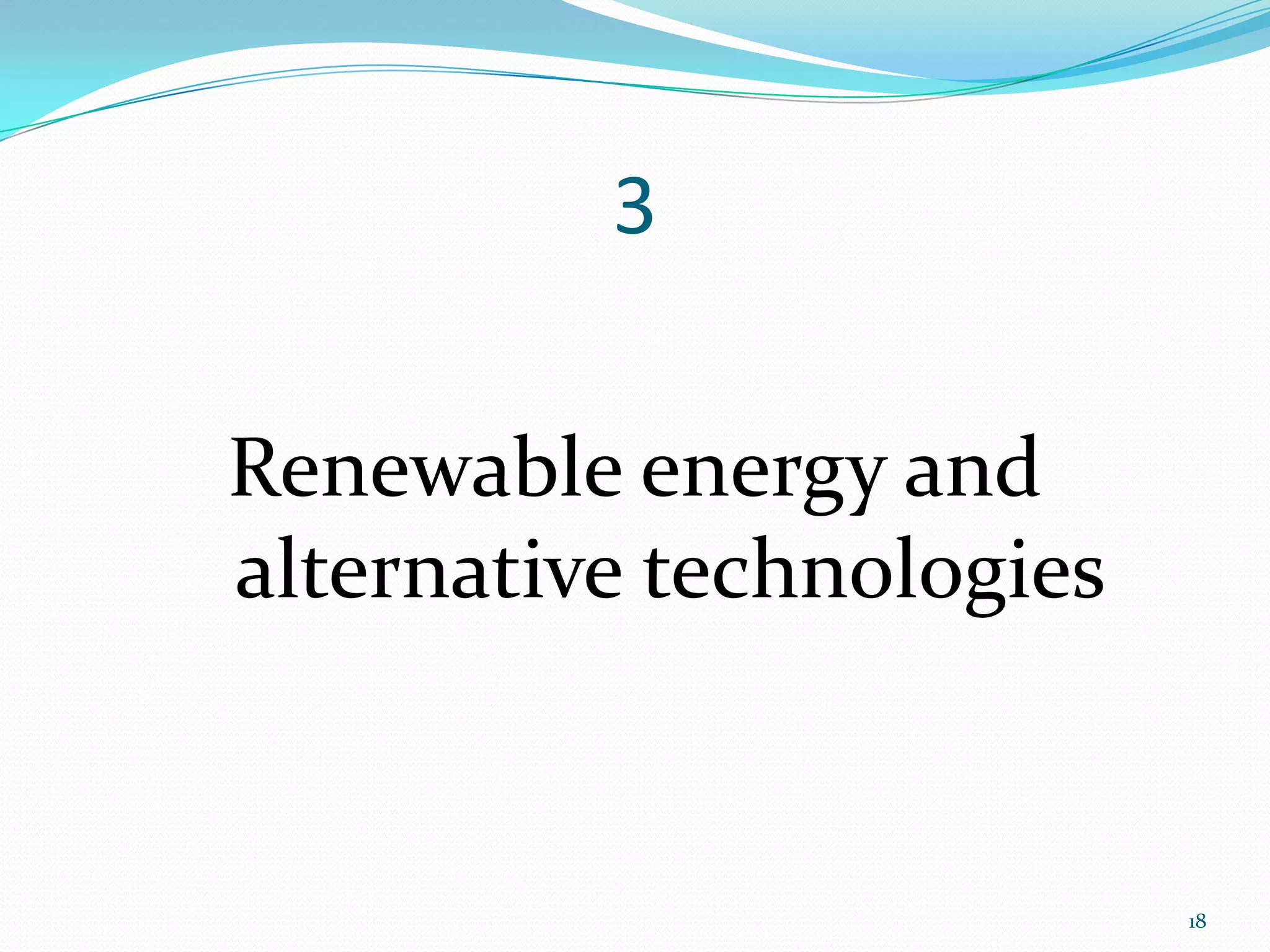 3

Renewable energy and
alternative technologies


                           18
 